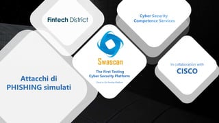 The First Testing
Cyber Security Platform
Cloud or On Premise Platform
In collaboration with
CISCO
Attacchi di
PHISHING simulati
 