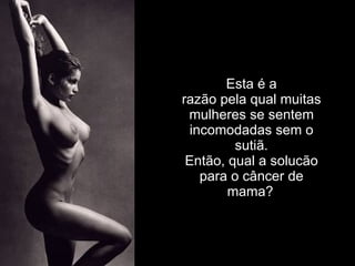 Esta é a razão pela qual muitas mulheres se sentem incomodadas sem o sutiã. Então, qual a solucão para o câncer de mama?   