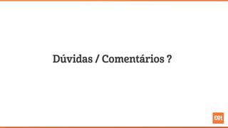 Dúvidas / Comentários ?
 