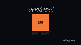 OBRIGADO!
willian@exit.ag
 