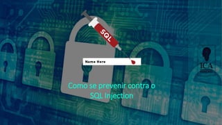 Como se prevenir contra o
SQL Injection
 