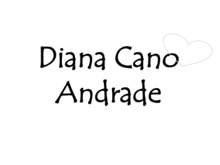 Diana Cano
 Andrade
 