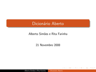 Dicion´rio Aberto
                a

     Alberto Sim˜es e Rita Farinha
                o


               21 Novembro 2008




Alberto Sim˜es e Rita Farinha
           o                    Dicion´rio Aberto
                                      a
 