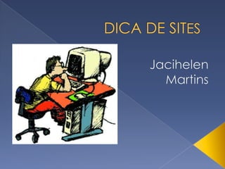 DICA DE SITES Jacihelen Martins 