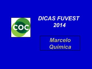 DICAS FUVEST
2014
Marcelo
Química

 