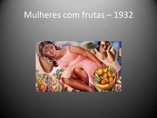 Mulheres com frutas – 1932
 