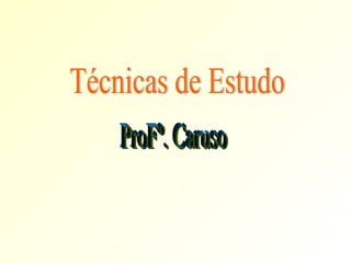 Técnicas de Estudo ProFº. Caruso 