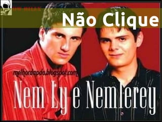 Não Clique
 