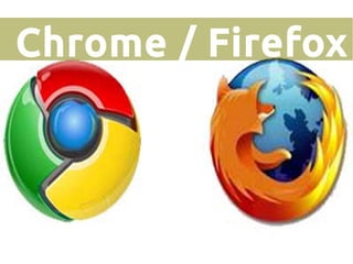 Chrome / Firefox
 