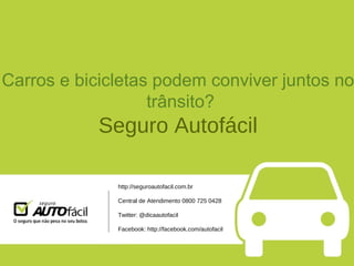 Carros e bicicletas podem conviver juntos no trânsito? Seguro Autofácil http://seguroautofacil.com.br Central de Atendimento 0800 725 0428 Twitter: @dicaautofacil Facebook: http://facebook.com/autofacil 
