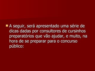 A seguir, será apresentado uma série de dicas dadas por consultores de cursinhos preparatórios que vão ajudar, e muito, na hora de se preparar para o concurso público: 