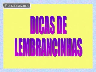 DICAS DE LEMBRANCINHAS 