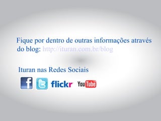 Fique por dentro de outras informações através
do blog: http://ituran.com.br/blog

Ituran nas Redes Sociais
 