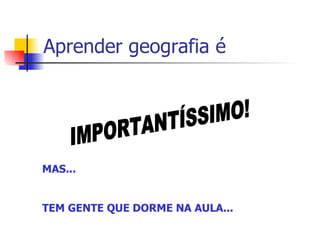 Aprender geografia é IMPORTANTÍSSIMO! MAS... TEM GENTE QUE DORME NA AULA... 