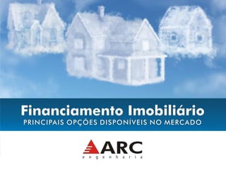 Financiamento imobiliário
Principais opções disponíveis no mercado.

ARC Engenharia
www.arcengenharia.com.br
 