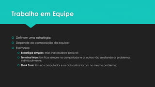 Como resolver os problemas?
 Conhecer algoritmos e estruturas de dados
 Conhecer bem a equipe e trabalhar em grupo
 Conhecer bem a linguagem
 Conhecer a IDE
 