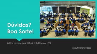 Dicas Gerais (2)
 Entradas e Saídas dos Problemas
 Termine sempre as suas respostas com uma quebra de linha
 Leve impressos:
 Tabela ASCII
 Códigos mais complexos
 Saiba:
 Métodos de manipulação e formatação de Strings
 Métodos de manipulação e impressão de matrizes
 Melhor dica de todas: PRATICAR!
 