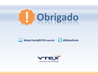 Rafael.Forte@VTEX.com.br @RafaelForte
!
 