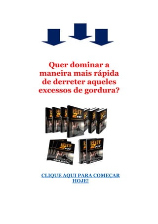 Quer dominar a
maneira mais rápida
de derreter aqueles
excessos de gordura?
CLIQUE AQUI PARA COMEÇAR
HOJE!
 