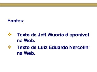 Fontes: Texto de Jeff Wuorio disponível na Web.  Texto de Luiz Eduardo Nercolini  na Web.  