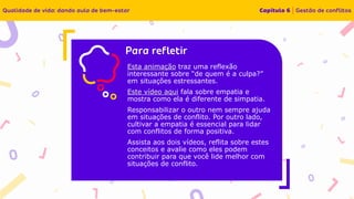 Insira o texto aqui
Esta animação traz uma reflexão
interessante sobre “de quem é a culpa?”
em situações estressantes.
Este vídeo aqui fala sobre empatia e
mostra como ela é diferente de simpatia.
Responsabilizar o outro nem sempre ajuda
em situações de conflito. Por outro lado,
cultivar a empatia é essencial para lidar
com conflitos de forma positiva.
Assista aos dois vídeos, reflita sobre estes
conceitos e avalie como eles podem
contribuir para que você lide melhor com
situações de conflito.
 