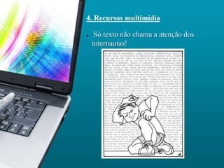 4. Recursos multimídia

    Só texto não chama a atenção dos
    internautas!
 
