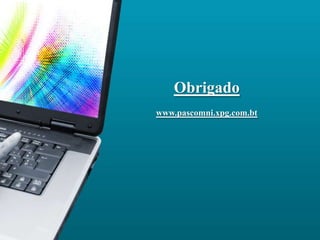 Obrigado
www.pascomni.xpg.com.bt
 