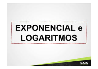 EXPONENCIAL e
LOGARITMOS

 