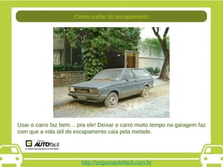 http://seguroautofacil.com.br Usar o carro faz bem… pra ele! Deixar o carro muito tempo na garagem faz com que a vida útil do escapamento caia pela metade. Como cuidar do escapamento 