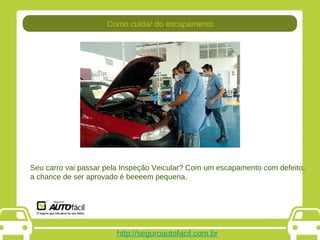 http://seguroautofacil.com.br Seu carro vai passar pela Inspeção Veicular? Com um escapamento com defeito, a chance de ser aprovado é beeeem pequena. Como cuidar do escapamento 