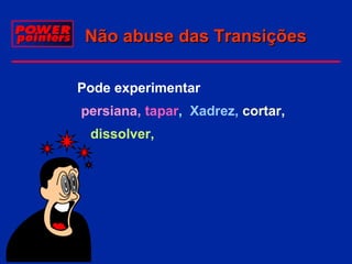 Não abuse das Transições
Pode experimentar
persiana, tapar, Xadrez, cortar,
dissolver,

 