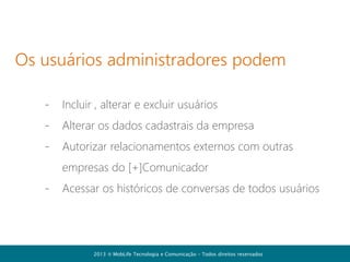 Principais recursos
do [+]Comunicador

2013  MobLife Tecnologia e Comunicação – Todos direitos reservados

 
