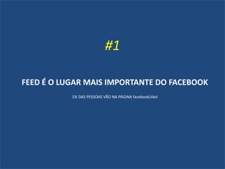 FEED É O LUGAR MAIS IMPORTANTE DO FACEBOOK
1% DAS PESSOAS VÃO NA PÁGINA facebook/skol
#1
 