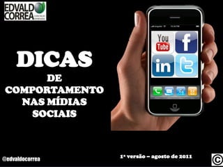 1ª versão – agosto de 2011 DICAS  DE COMPORTAMENTO NAS MÍDIAS SOCIAIS  @edvaldocorrea 