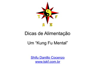 Dicas de Alimentação 
Um “Kung Fu Mental” 
Shifu Danillo Cocenzo 
www.tskf.com.br 
 