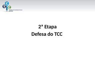 2ª Etapa
Defesa do TCC
 
