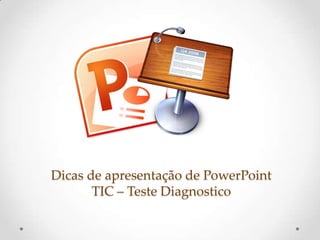 Dicas de apresentação de PowerPoint
TIC – Teste Diagnostico
 