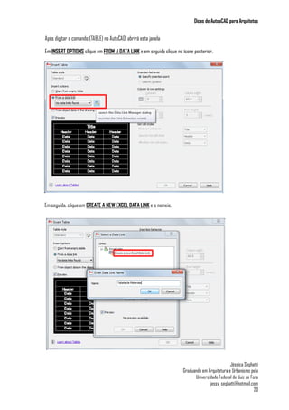 Dicas de AutoaCAD para Arquitetos
Jéssica Seghatti
Graduanda em Arquitetura e Urbanismo pela
Universidade Federal de Juiz de Fora
jessy_seghatti@hotmail.com
20
Após digitar o comando (TABLE) no AutoCAD, abrirá esta janela
Em INSERT OPTIONS clique em FROM A DATA LINK e em seguida clique no ícone posterior.
Em seguida, clique em CREATE A NEW EXCEL DATA LINK e o nomeie.
 