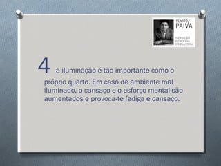 4  a iluminação é tão importante como o próprio quarto. Em caso de ambiente mal iluminado, o cansaço e o esforço mental são aumentados e provoca-te fadiga e cansaço.  