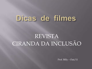 Dicas de filmesREVISTA CIRANDA DA INCLUSÃOProf. Billy – Out/11