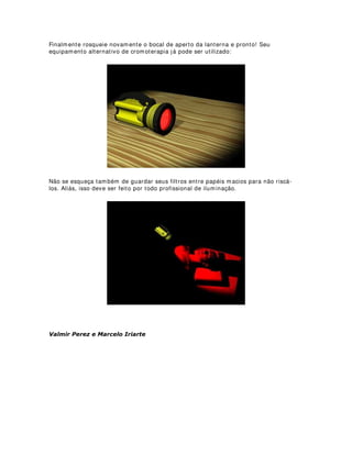 Veja nas figuras abaixo uma simulação do efeito produzido pela máscara com
equipamento em contra-luz e filtro azul claro. No caso, um filtro Rosco Cool Blue
número 66.
 