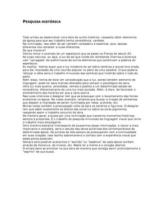 Para o trabalho de limpeza de lentes comuns (equipamentos convencionais), os
procedimentos são mais simples. Lavar em água corrente com sabão neutro, deixar
secar ao sol, em estufas mornas ou com panos macios. O mais importante é saber que
equipamentos limpos e bem cuidados, além de serem mais facilmente manuseados,
contribuem com a qualidade da iluminação .
 