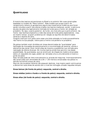 (678'$1'2 $ /8=  80$ $1È/,6( 62%5( $6 3266,%,/,'$'(6 (
',),8/'$'(6 12 $35(1',=$'2 '( '(6(1+2 '( ,/80,1$d­2
Quero dedicar essa dica a todos aqueles que me escrevem socilitando informações
sobre a formação do artista-iluminador ou lighting designer no Brasil.
Recebo muitos e-mails de pessoas que querem aprender a trabalhar com iluminação
de palco. Gente jovem, a maioria, gente não tão jovem, enfim, muita gente mesmo.
Isso me provoca dois tipos de sentimentos: o primeiro, é o sentimento de alegria por
saber que essas pessoas estão procurando se desenvolver numa área de atividade que
para mim é muito prazerosa. Irão trabalhar com a cor, com a beleza, com a luz. Digo
aos meus amigos e alunos que trabalho com o que pode ser mais puro no universo
material, ou seja, trabalho com luz. Isso me deixa feliz. Por outro lado, sei que essas
pessoas encontrarão pela frente muitas dificuldades, principalmente no momento de
obter informações sobre essa área. Existem muito poucos livros lançados sobre o
assunto no Brasil. Isso traz dificuldades para quem inicia seus trabalhos e para quem
já está na área como eu, que estou sofrendo bastante para encontrar referências
bibliográficas para minhas pesquisas. Encontra-se sim, porém, livros importados,
caros. Nem todo mundo tem condição de adquirí-los. Por outro lado, para complicar
ainda mais a situação, as universidades brasileiras que possuem cursos na área são
também escassas, diferentemente da Europa e EUA, onde existem inúmeros cursos.
Sempre que alguém me escreve pedindo informações de como adquirir conhecimentos
na área procuro tentar desmistificar um pouco essa formação. Não que a atividade
seja simples, pelo contrário, é bastante complexa por sua natureza dual, ou seja,
artística e técnica. Mas por saber por experiência própria que através da vontade e da
determinação é possível conseguir trabalhar com qualidade e consciência
profissional.
O trabalho do designer está intimamente ligado à expressividade artística, então, o
conhecimento das linguagens da arte (principalmente das artes visuais) e de sua
história é fundamental - o estudo dessas linguagens e de suas manifestações no
ocidente e no oriente trazem ao artista riqueza de conceitos e facilidades de
expressão.
Digo também aos que me procuram que trabalho com pintura e que utilizo pincéis
diferenciados para cada tipo de detalhe, assim como também os pintores de tela.
Nesse caso porém, nossos pincéis são muito mais complexos, principalmente os de
nova geração, e por isso mesmo o conhecimento desses equipamentos é
imprescindível. Mas quando me refiro ao conhecimento dos equipamentos, não quero
dizer que nós, os designers, tenhamos que conhecer todas as particularidades técnicas
das maquininhas, não é isso. para isso existem as assistências técnicas. Precisamos
sim, estar atualizados e conhecermos as relações entre o equipamentos e sua
expressividade. Que tipo de iluminação tal e tal equipamento ofereçe, etc.
Quem realmente quer iluminar com expressão espaços variados deve conhecer muito
bem esses espaços e suas funcionalidades. Saber para que servem todos os elementos
de uma caixa italiana, de um palco de estrutura montável, etc.
 