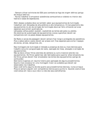 Vemos então que, segundo eles, as cenas que acontecem ao fundo esquerdo do palco,
ou melhor dizendo, na esquerda alta do palco, terão menor impacto expressivo e, ao
contrário, as que são realizadas na frente baixa do palco maior impacto expressivo que
as demais.
Além disso, as áreas centrais possuem maior força do que as periféricas, melhor
dizendo: o centro do palco teria maior força de expressão e suas instâncias altas e
baixas maiores ainda que as lateriais.
Na minha opinião eses conceitos, bem entendidos, não podem nunca serem regra fixa
para qualquer trabalho de expressão poética, posto que o universo da expressão
artística não poderá jamais estar limitado por conceitos particulares e pré-
determinados. A utilização desses conceitos deve seguir sempre a linha da intuição e
do bom censo dos criadores.
 