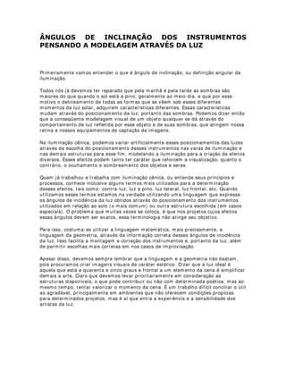 Veja como ficou. Seu acessório está pronto. Para cada equipamento você cortará duas
peças deixando sempre o lado mais difuso da placa para o lado de dentro, pois as
placas possuem um lado mais brilhante que deve ficar de fora quando colocada no
equipamento. Você vai fazer uma dobrinha longitudinal na parte menor da aba, para
encaixar por dentro do porta-filtros do equipamento.
Vamos aqui mostar a utilização de um barndoor num pc de 500 watts, utilizando seu
porta-filtros para manter os barndoors presos ao equipamento.
 