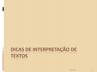DICAS DE INTERPRETAÇÃO DE
TEXTOS
8/1/2014

1

 