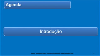 Objetivo
Introdução
Conclusão
Agenda
3Nelson Rosamilha,PMP®, Prince 2 Practitioner® - www.rosamilha.com
 