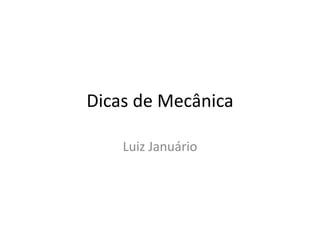 Dicas de Mecânica
Luiz Januário
 
