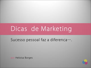 Dicas de Marketing
Sucesso pessoal faz a diferenca….



por Heloisa Borges
 