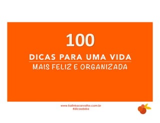100 
www.kalinkacarvalho.com.br 
#dicasdaka 
 